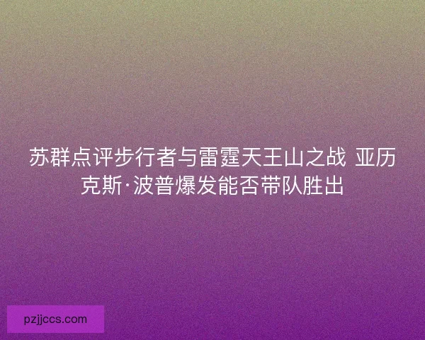 苏群点评步行者与雷霆天王山之战 亚历克斯·波普爆发能否带队胜出